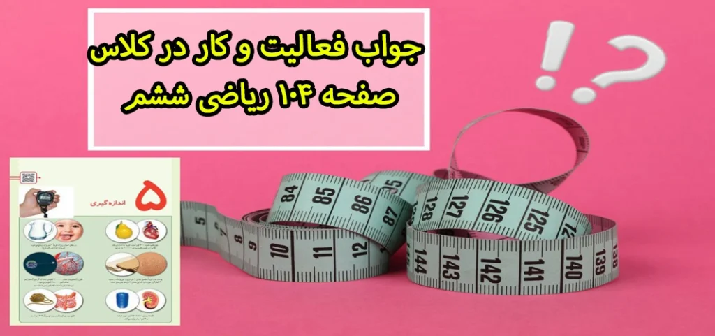 جواب فعالیت و کار در کلاس صفحه ۱۰۴ ریاضی ششم