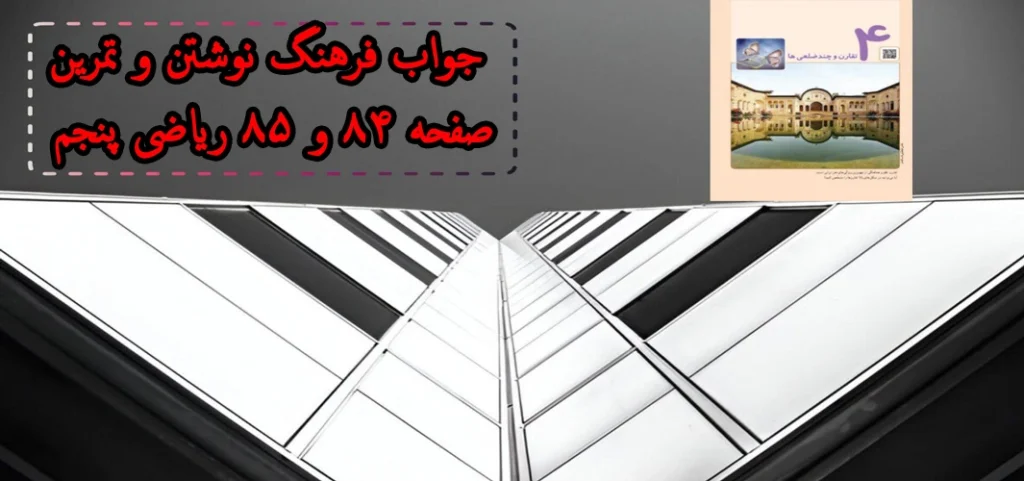 جواب فرهنگ نوشتن و تمرین صفحه ۸۴ و ۸۵ ریاضی پنجم| مروری بر فصل ۴