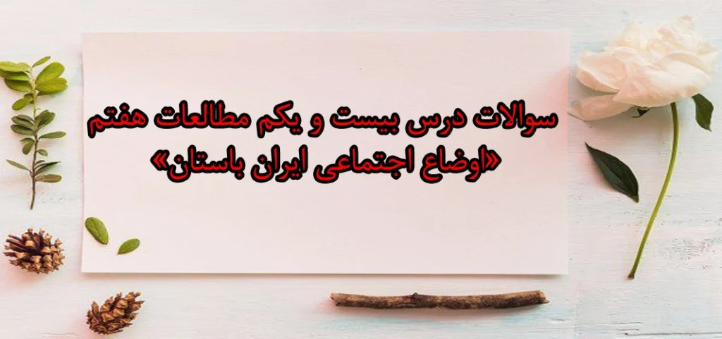 سوالات درس بیست و یکم مطالعات هفتم «اوضاع اجتماعی ایران باستان»