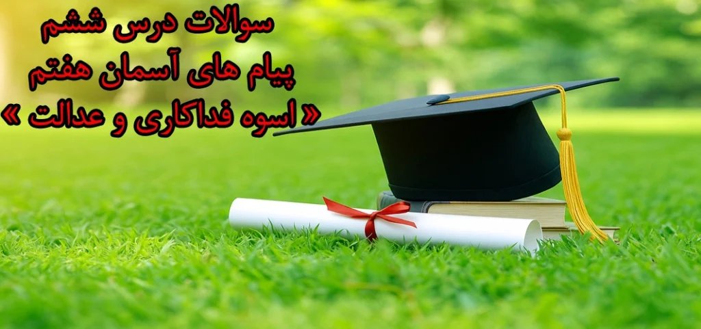 سوالات درس ششم پیام های آسمان هفتم « اسوه فداکاری و عدالت »