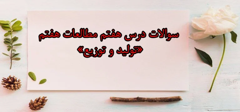 سوالات درس هفتم مطالعات هفتم «تولید و توزیع»